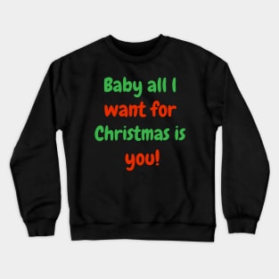 Baby all l want for Christmas is you! Crewneck Sweatshirt